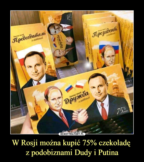 W Rosji można kupić 75% czekoladę 
z podobiznami Dudy i Putina