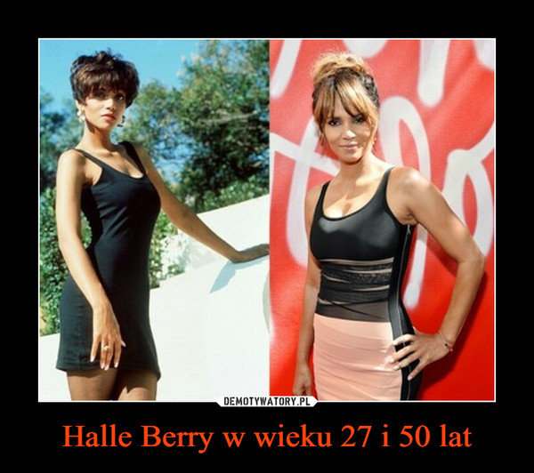 Halle Berry w wieku 27 i 50 lat –  