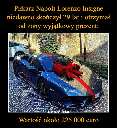 Piłkarz Napoli Lorenzo Insigne niedawno skończył 29 lat i otrzymał od żony wyjątkowy prezent: Wartość około 225 000 euro
