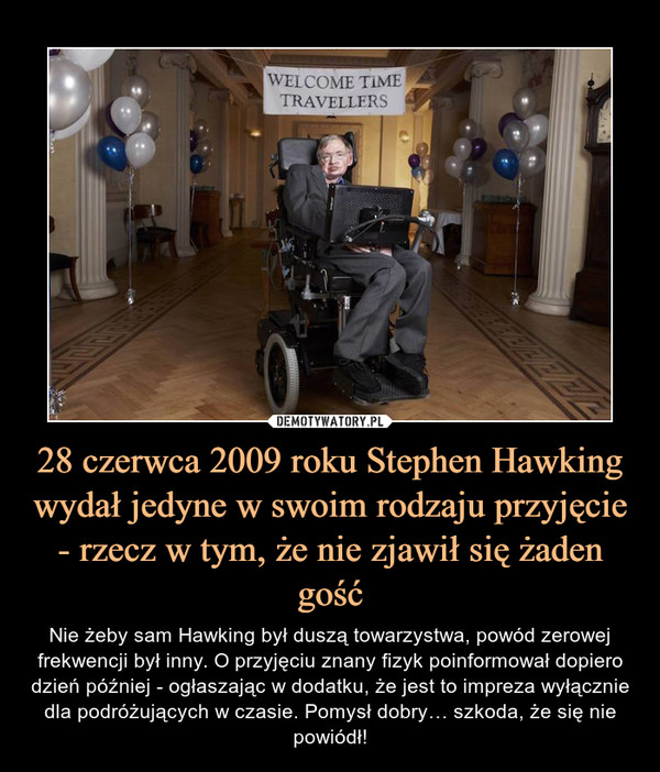 28 czerwca 2009 roku Stephen Hawking wydał jedyne w swoim rodzaju przyjęcie - rzecz w tym, że nie zjawił się żaden gość