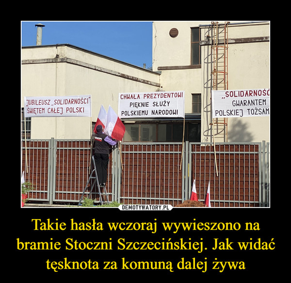 Takie hasła wczoraj wywieszono na bramie Stoczni Szczecińskiej. Jak widać tęsknota za komuną dalej żywa