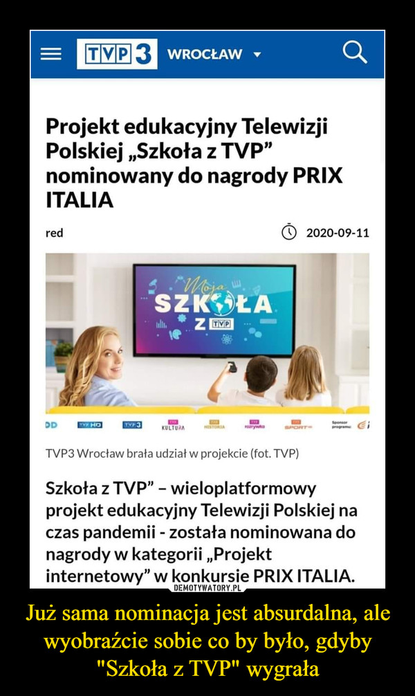 Już sama nominacja jest absurdalna, ale wyobraźcie sobie co by było, gdyby "Szkoła z TVP" wygrała –  TVP3 Wrocław brała udział w projekcie (fot. TVP) Szkoła z TVP" - wieloplatformowy projekt edukacyjny Telewizji Polskiej na czas pandemii - została nominowana do nagrody w kategorii „Projekt internetowy" w konkursie PRIX ITALIA.