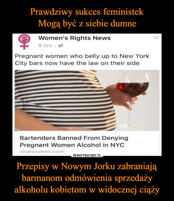 Prawdziwy sukces feministek
Mogą być z siebie dumne Przepisy w Nowym Jorku zabraniają barmanom odmówienia sprzedaży alkoholu kobietom w widocznej ciąży