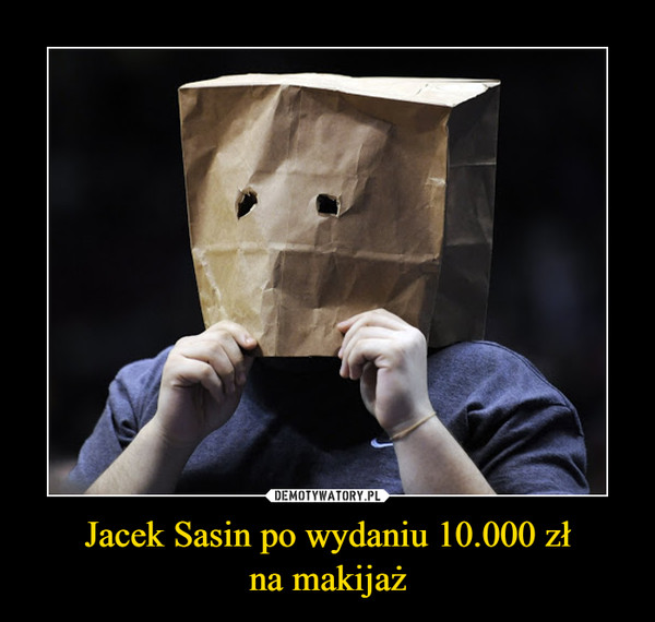 Jacek Sasin po wydaniu 10.000 zł
na makijaż