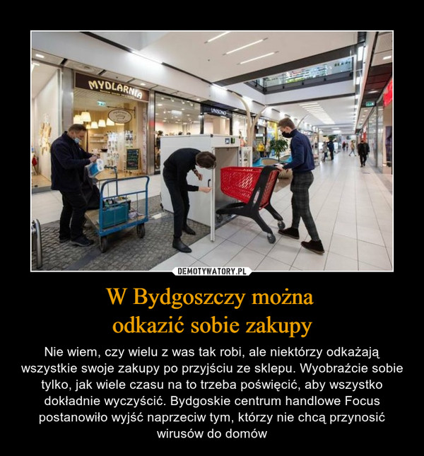 W Bydgoszczy można odkazić sobie zakupy – Nie wiem, czy wielu z was tak robi, ale niektórzy odkażają wszystkie swoje zakupy po przyjściu ze sklepu. Wyobraźcie sobie tylko, jak wiele czasu na to trzeba poświęcić, aby wszystko dokładnie wyczyścić. Bydgoskie centrum handlowe Focus postanowiło wyjść naprzeciw tym, którzy nie chcą przynosić wirusów do domów 