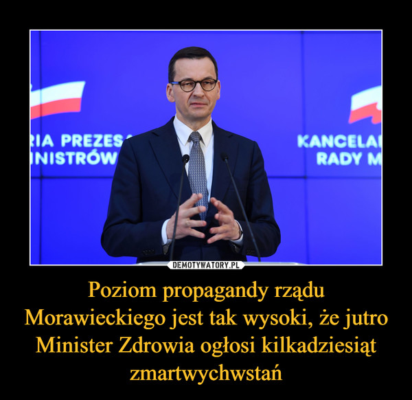 Poziom propagandy rządu Morawieckiego jest tak wysoki, że jutro Minister Zdrowia ogłosi kilkadziesiąt zmartwychwstań –  