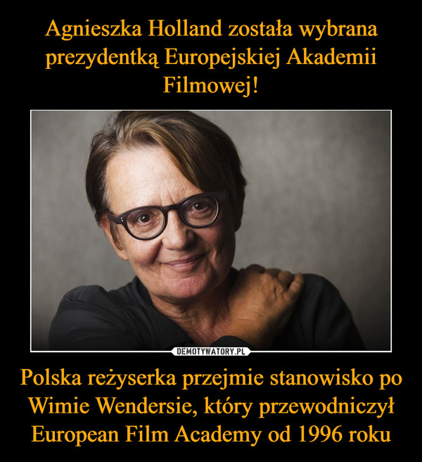 Agnieszka Holland została wybrana prezydentką Europejskiej Akademii Filmowej! Polska reżyserka przejmie stanowisko po Wimie Wendersie, który przewodniczył European Film Academy od 1996 roku