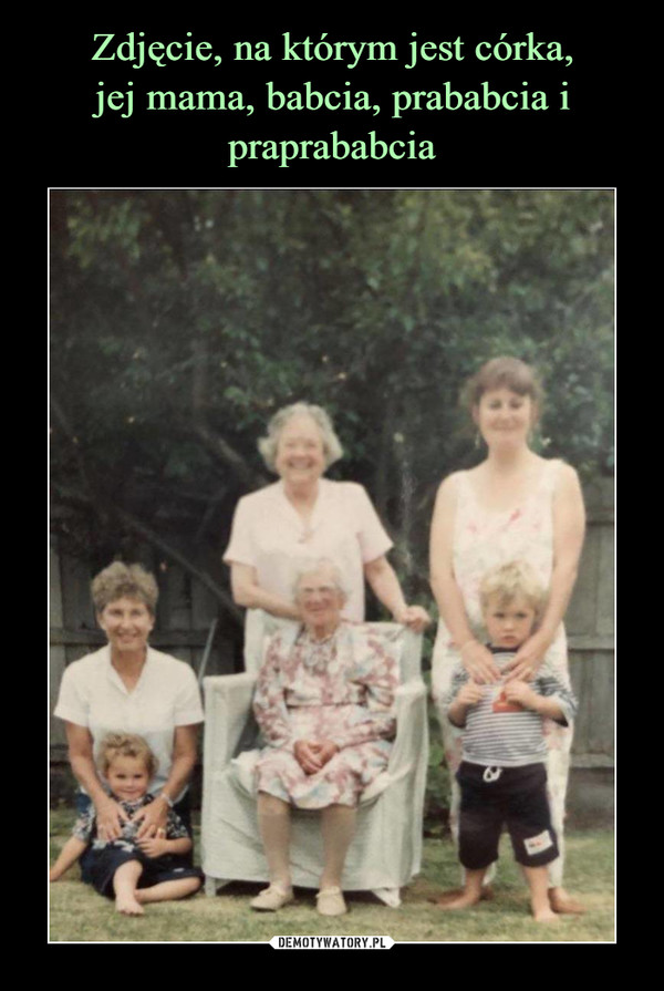 Zdjęcie, na którym jest córka,
jej mama, babcia, prababcia i praprababcia