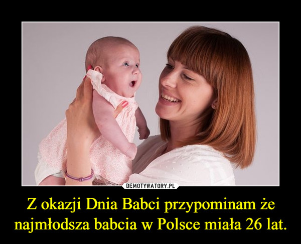 Z okazji Dnia Babci przypominam że najmłodsza babcia w Polsce miała 26 lat. –  