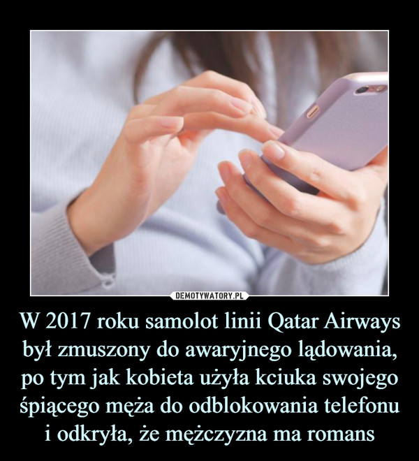 W 2017 roku samolot linii Qatar Airways był zmuszony do awaryjnego lądowania, po tym jak kobieta użyła kciuka swojego śpiącego męża do odblokowania telefonu i odkryła, że mężczyzna ma romans –  