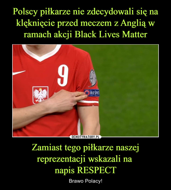 Zamiast tego piłkarze naszej reprezentacji wskazali na napis RESPECT – Brawo Polacy! 