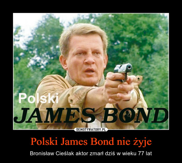 Polski James Bond nie żyje – Bronisław Cieślak aktor zmarł dziś w wieku 77 lat 