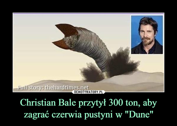 Christian Bale przytył 300 ton, aby zagrać czerwia pustyni w "Dune" –  