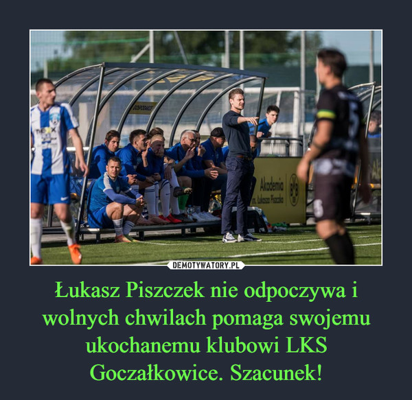 Łukasz Piszczek nie odpoczywa i wolnych chwilach pomaga swojemu ukochanemu klubowi LKS Goczałkowice. Szacunek! –  