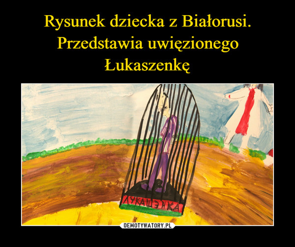 Rysunek dziecka z Białorusi. Przedstawia uwięzionego Łukaszenkę