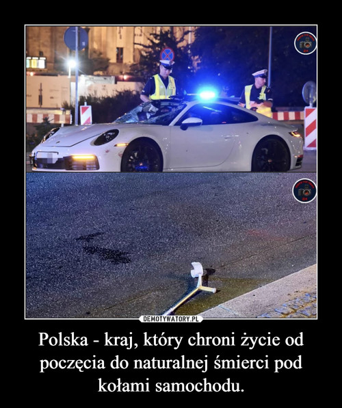 Polska - kraj, który chroni życie od poczęcia do naturalnej śmierci pod kołami samochodu.
