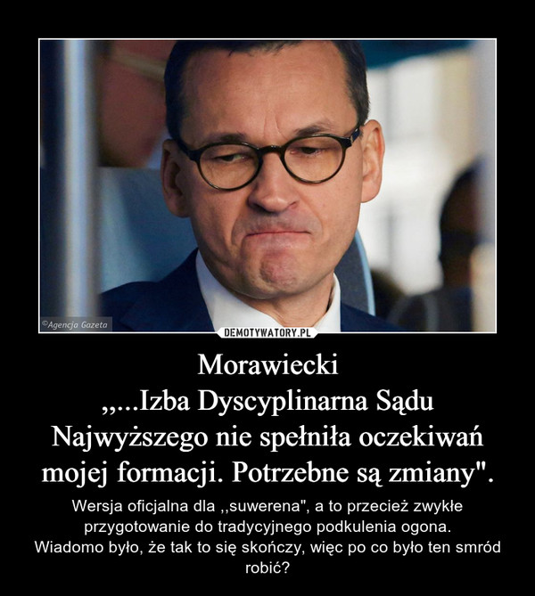 Morawiecki
,,...Izba Dyscyplinarna Sądu Najwyższego nie spełniła oczekiwań mojej formacji. Potrzebne są zmiany".