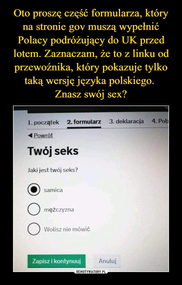 Oto proszę część formularza, który na stronie gov muszą wypełnić Polacy podróżujący do UK przed lotem. Zaznaczam, że to z linku od przewoźnika, który pokazuje tylko taką wersję języka polskiego. 
Znasz swój sex?