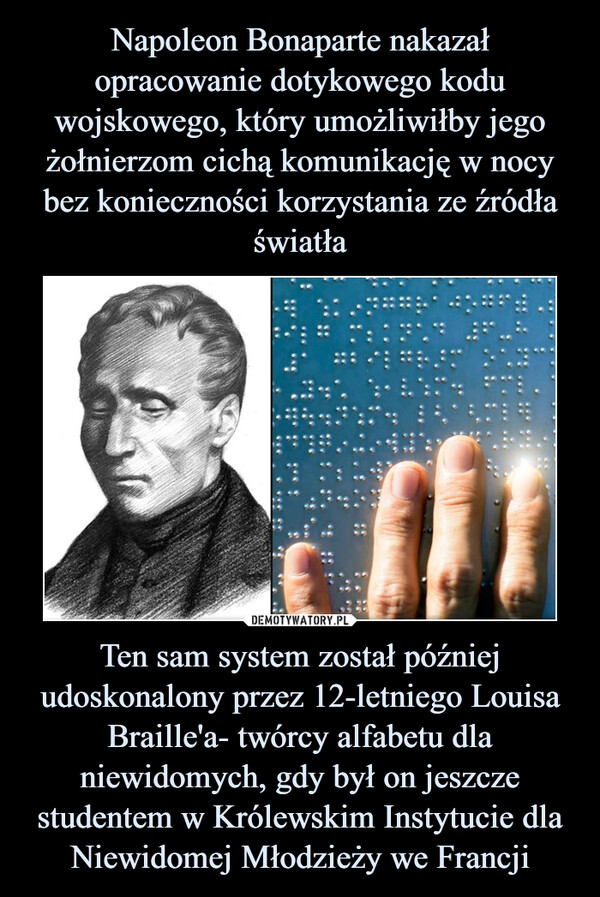 Ten sam system został później udoskonalony przez 12-letniego Louisa Braille'a- twórcy alfabetu dla niewidomych, gdy był on jeszcze studentem w Królewskim Instytucie dla Niewidomej Młodzieży we Francji –  