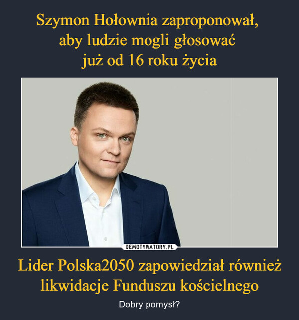 Szymon Hołownia zaproponował, 
aby ludzie mogli głosować 
już od 16 roku życia Lider Polska2050 zapowiedział również likwidacje Funduszu kościelnego
