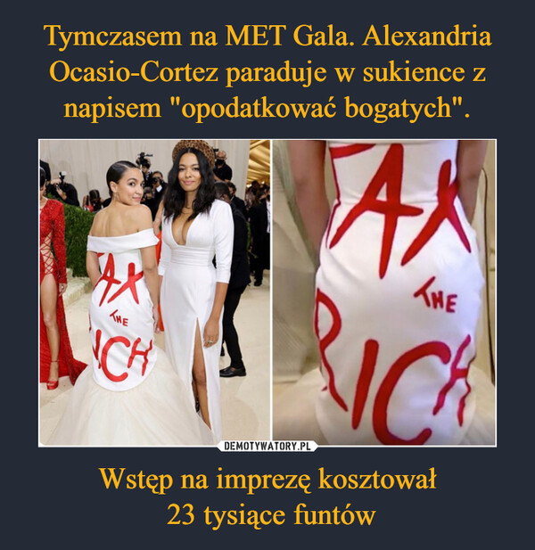 Tymczasem na MET Gala. Alexandria Ocasio-Cortez paraduje w sukience z napisem "opodatkować bogatych". Wstęp na imprezę kosztował
 23 tysiące funtów