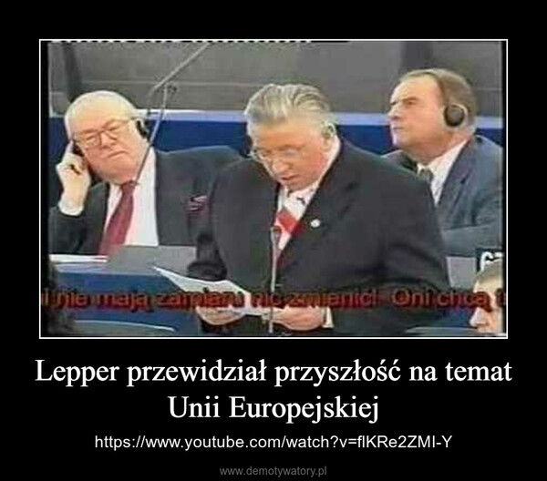 Lepper przewidział przyszłość na temat Unii Europejskiej – https://www.youtube.com/watch?v=flKRe2ZMI-Y 