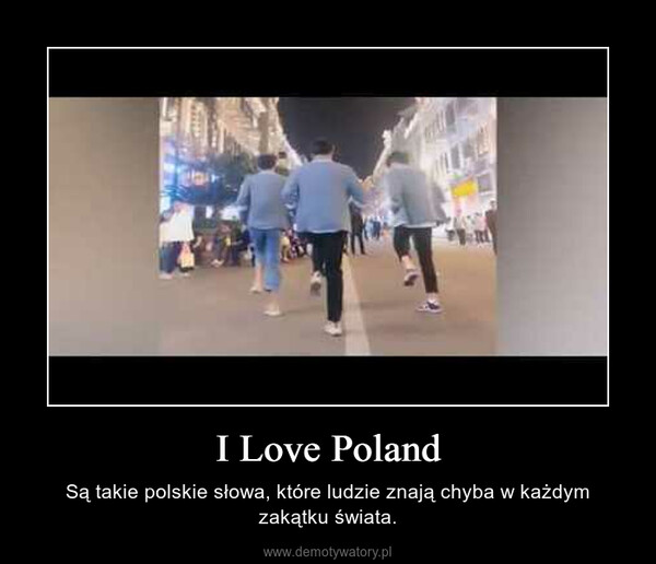 I Love Poland – Są takie polskie słowa, które ludzie znają chyba w każdym zakątku świata. 