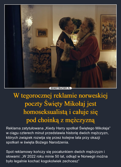 W tegorocznej reklamie norweskiej poczty Święty Mikołaj jest homoseksualistą i całuje się
pod choinką z mężczyzną
