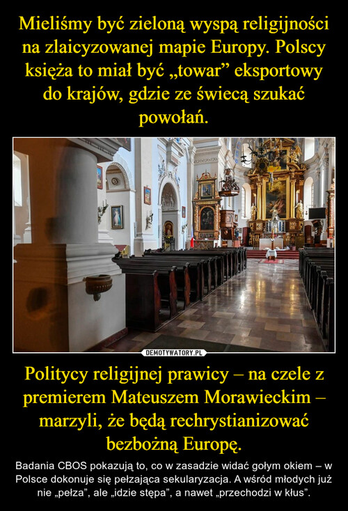 Mieliśmy być zieloną wyspą religijności na zlaicyzowanej mapie Europy. Polscy księża to miał być „towar” eksportowy do krajów, gdzie ze świecą szukać powołań. Politycy religijnej prawicy – na czele z premierem Mateuszem Morawieckim – marzyli, że będą rechrystianizować bezbożną Europę.
