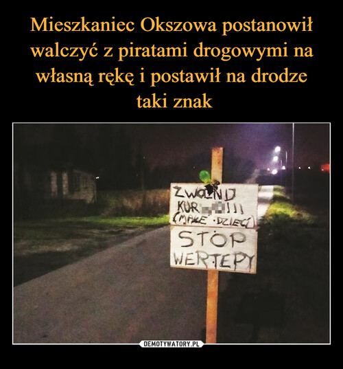 Mieszkaniec Okszowa postanowił walczyć z piratami drogowymi na własną rękę i postawił na drodze
 taki znak