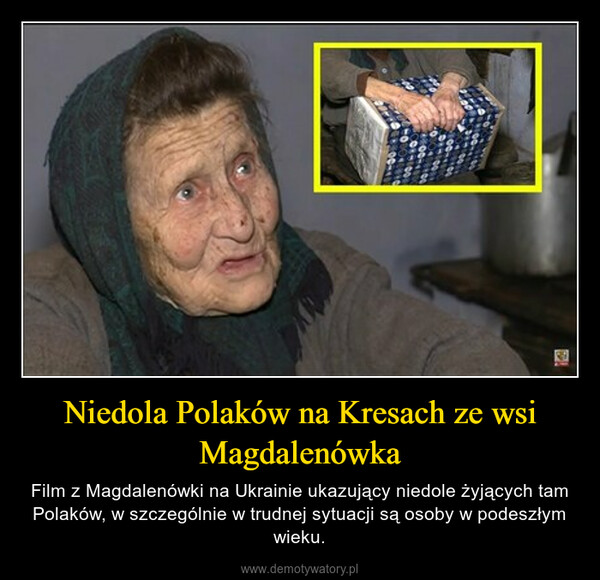 Niedola Polaków na Kresach ze wsi Magdalenówka – Film z Magdalenówki na Ukrainie ukazujący niedole żyjących tam Polaków, w szczególnie w trudnej sytuacji są osoby w podeszłym wieku. 