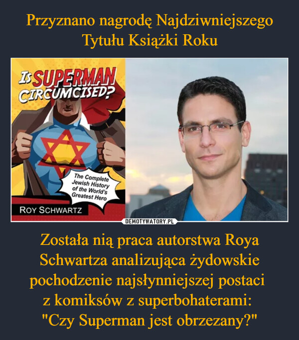 Została nią praca autorstwa Roya Schwartza analizująca żydowskie pochodzenie najsłynniejszej postaci z komiksów z superbohaterami: "Czy Superman jest obrzezany?" –  