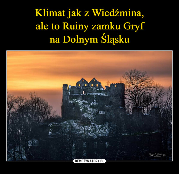 Klimat jak z Wiedźmina,
ale to Ruiny zamku Gryf
na Dolnym Śląsku