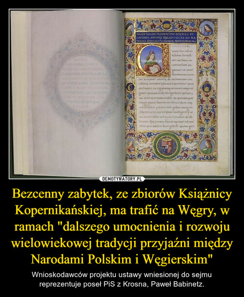 Bezcenny zabytek, ze zbiorów Książnicy Kopernikańskiej, ma trafić na Węgry, w ramach "dalszego umocnienia i rozwoju wielowiekowej tradycji przyjaźni między Narodami Polskim i Węgierskim"