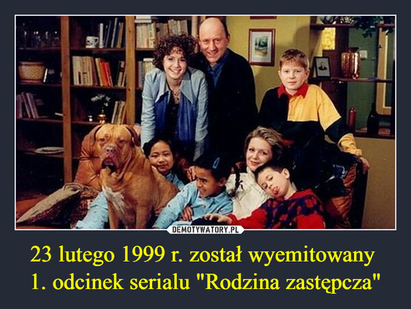 23 lutego 1999 r. został wyemitowany 1. odcinek serialu "Rodzina zastępcza" –  