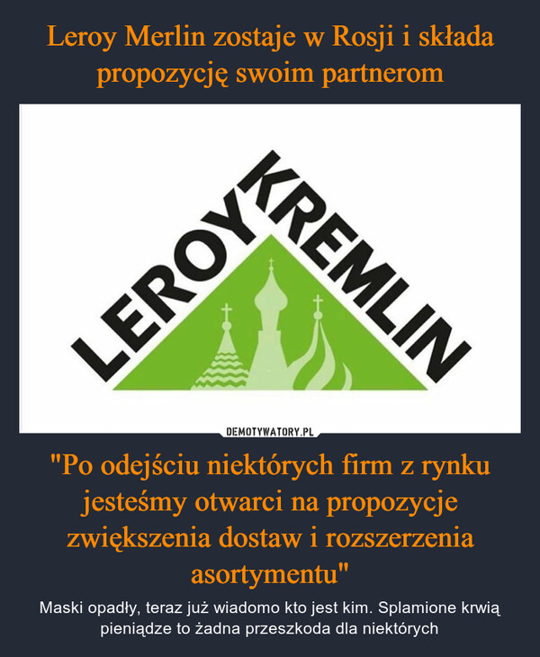 Leroy Merlin zostaje w Rosji i składa propozycję swoim partnerom "Po odejściu niektórych firm z rynku jesteśmy otwarci na propozycje zwiększenia dostaw i rozszerzenia asortymentu"