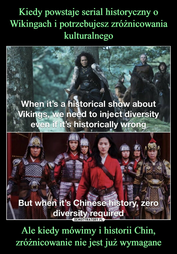 Kiedy powstaje serial historyczny o Wikingach i potrzebujesz zróżnicowania kulturalnego Ale kiedy mówimy i historii Chin, zróżnicowanie nie jest już wymagane