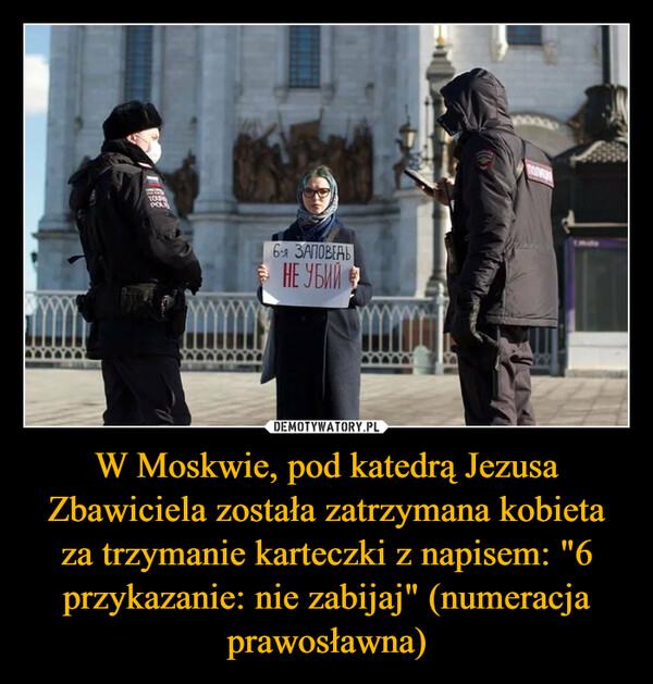 W Moskwie, pod katedrą Jezusa Zbawiciela została zatrzymana kobieta za trzymanie karteczki z napisem: "6 przykazanie: nie zabijaj" (numeracja prawosławna)