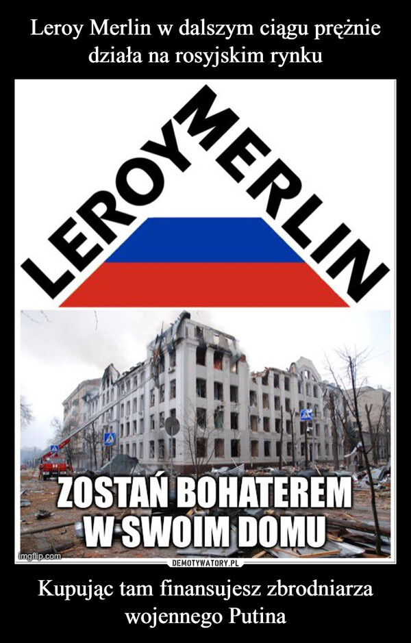 Leroy Merlin w dalszym ciągu prężnie działa na rosyjskim rynku Kupując tam finansujesz zbrodniarza wojennego Putina