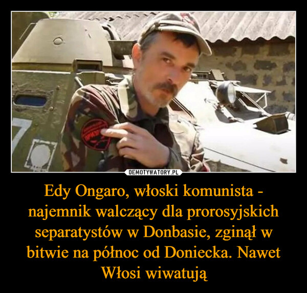 Edy Ongaro, włoski komunista - najemnik walczący dla prorosyjskich separatystów w Donbasie, zginął w bitwie na północ od Doniecka. Nawet Włosi wiwatują