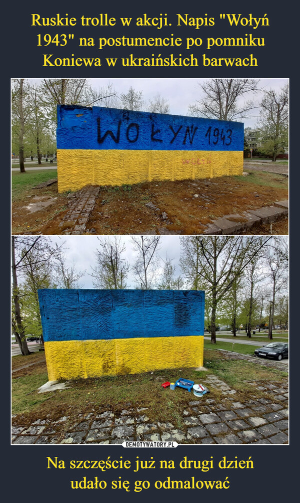 Ruskie trolle w akcji. Napis "Wołyń 1943" na postumencie po pomniku Koniewa w ukraińskich barwach Na szczęście już na drugi dzień
udało się go odmalować