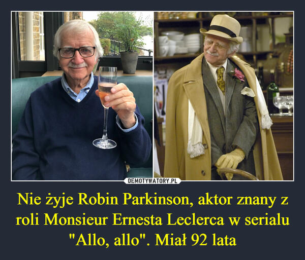 Nie żyje Robin Parkinson, aktor znany z roli Monsieur Ernesta Leclerca w serialu "Allo, allo". Miał 92 lata