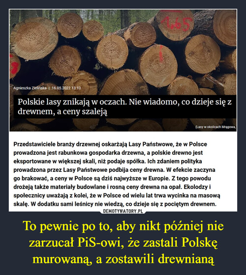 To pewnie po to, aby nikt później nie zarzucał PiS-owi, że zastali Polskę murowaną, a zostawili drewnianą