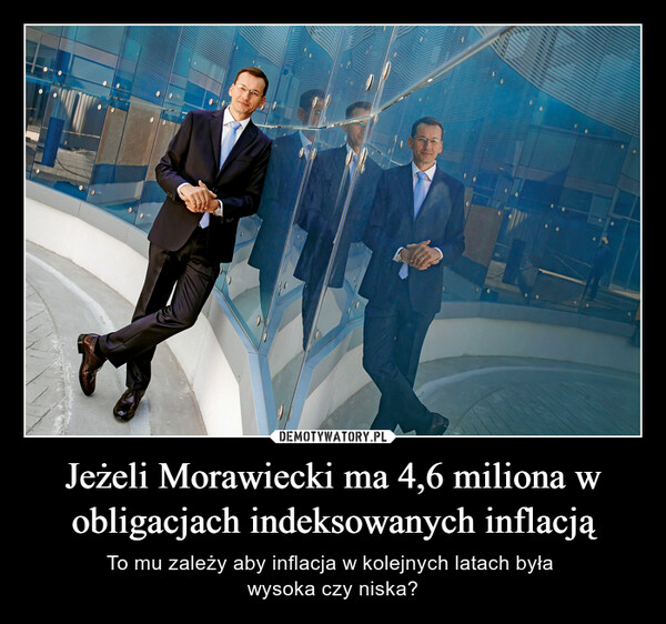 Jeżeli Morawiecki ma 4,6 miliona w obligacjach indeksowanych inflacją