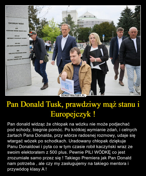 Pan Donald Tusk, prawdziwy mąż stanu i Europejczyk !
