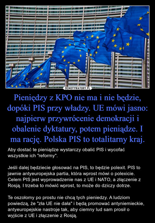 Pieniędzy z KPO nie ma i nie będzie, dopóki PIS przy władzy. UE mówi jasno: najpierw przywrócenie demokracji i obalenie dyktatury, potem pieniądze. I ma rację. Polska PIS to totalitarny kraj.