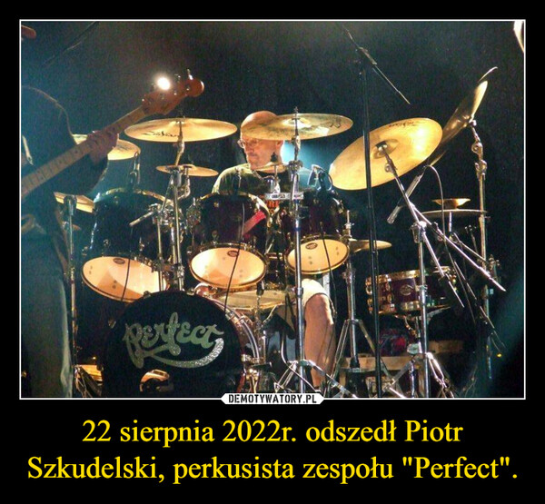 22 sierpnia 2022r. odszedł Piotr Szkudelski, perkusista zespołu "Perfect". –  