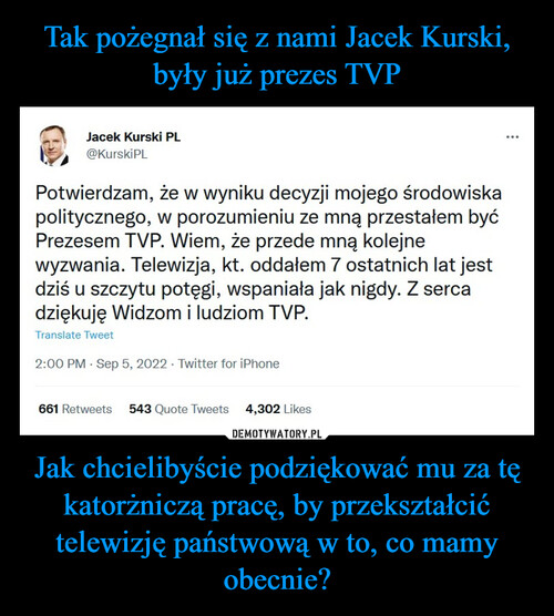 Tak pożegnał się z nami Jacek Kurski, były już prezes TVP Jak chcielibyście podziękować mu za tę katorżniczą pracę, by przekształcić telewizję państwową w to, co mamy obecnie?