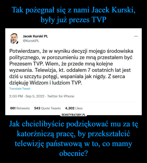 Tak pożegnał się z nami Jacek Kurski, były już prezes TVP Jak chcielibyście podziękować mu za tę katorżniczą pracę, by przekształcić telewizję państwową w to, co mamy obecnie?