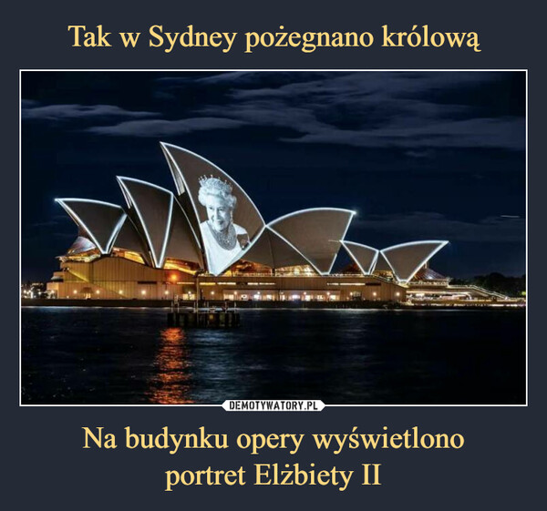 Na budynku opery wyświetlonoportret Elżbiety II –  https://www.dailymail.co.uk/news/article-11196967/Sydney-Opera-House-lit-image-Queen-honour-late-monarch.html